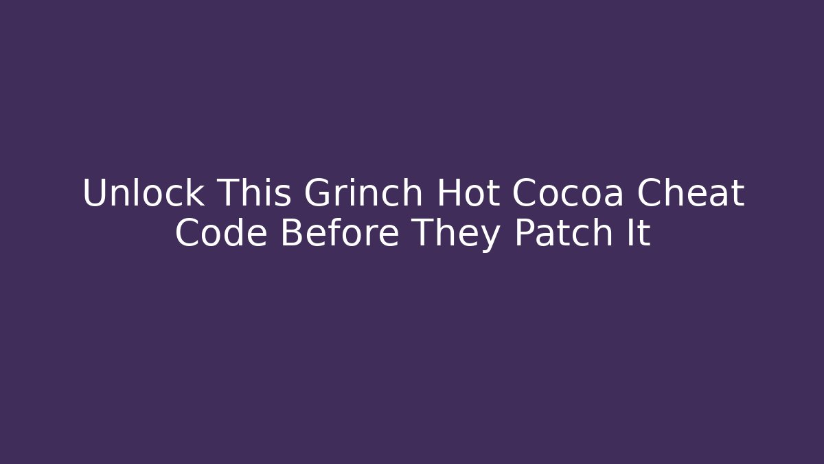 Unlock This Grinch Hot Cocoa Cheat Code Before They Patch It