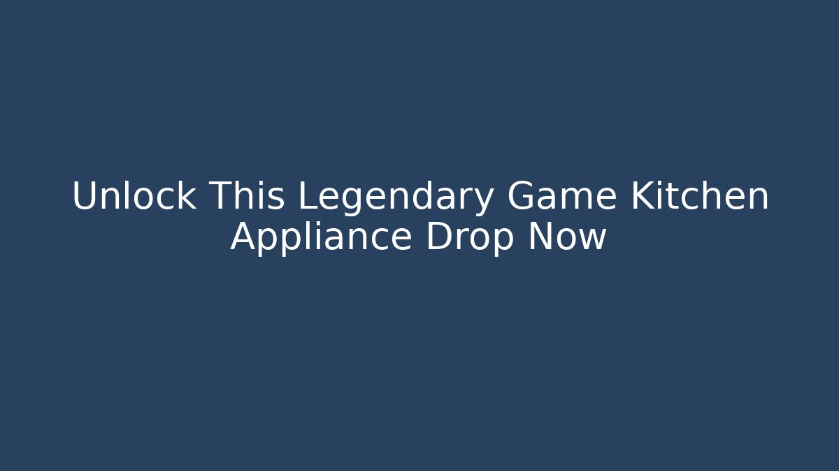 Unlock This Legendary Game Kitchen Appliance Drop Now