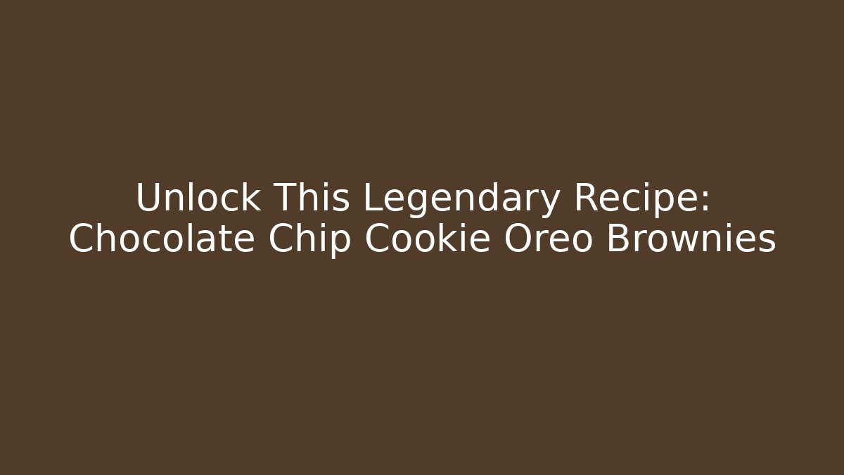 Unlock This Legendary Recipe: Chocolate Chip Cookie Oreo Brownies