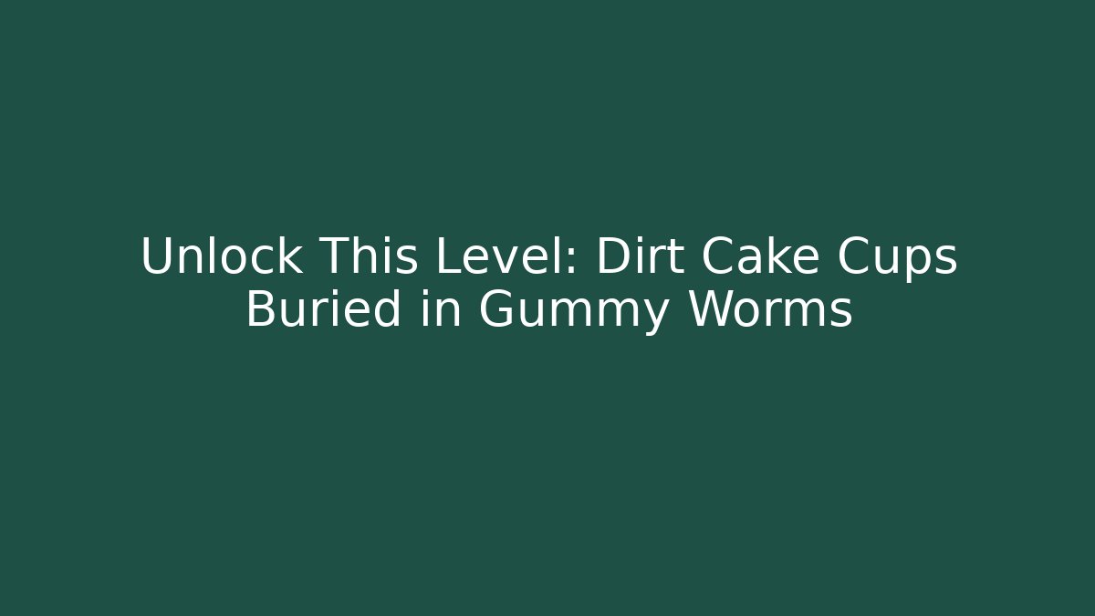 Unlock This Level: Dirt Cake Cups Buried in Gummy Worms