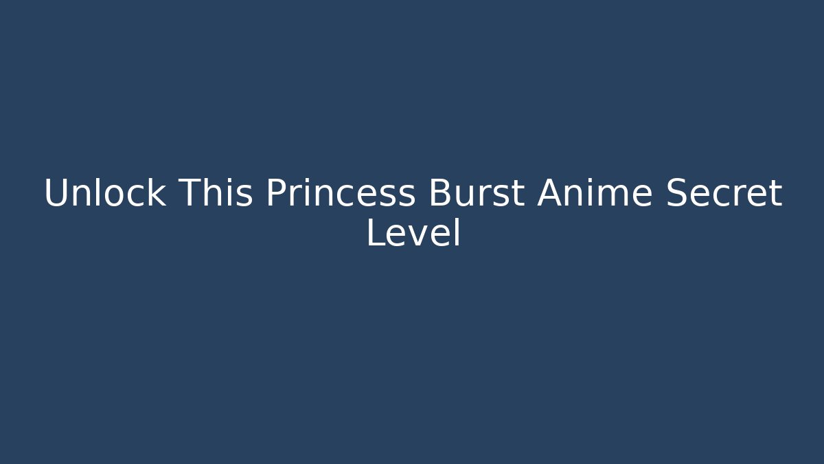 Unlock This Princess Burst Anime Secret Level - Vintage E-Juice