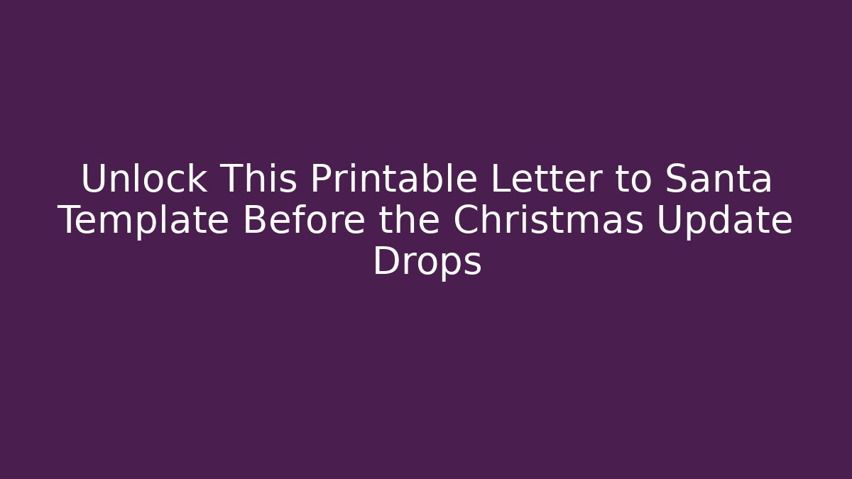 Unlock This Printable Letter to Santa Template Before the Christmas Update Drops