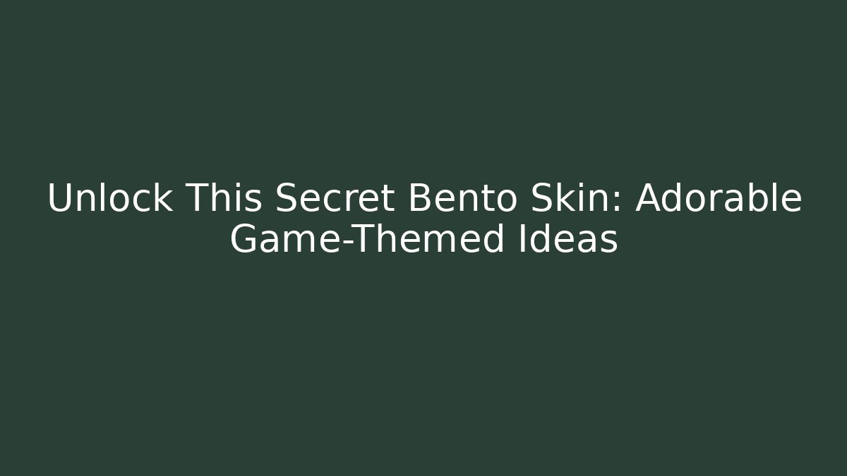 Unlock This Secret Bento Skin: Adorable Game-Themed Ideas