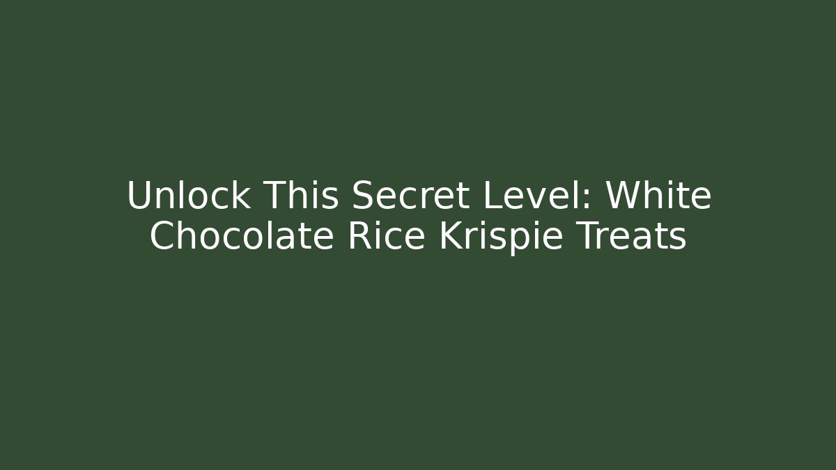 Unlock This Secret Level: White Chocolate Rice Krispie Treats