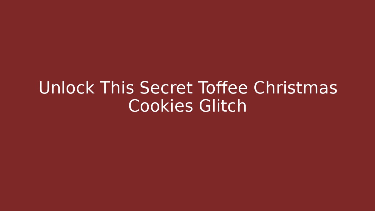Unlock This Secret Toffee Christmas Cookies Glitch