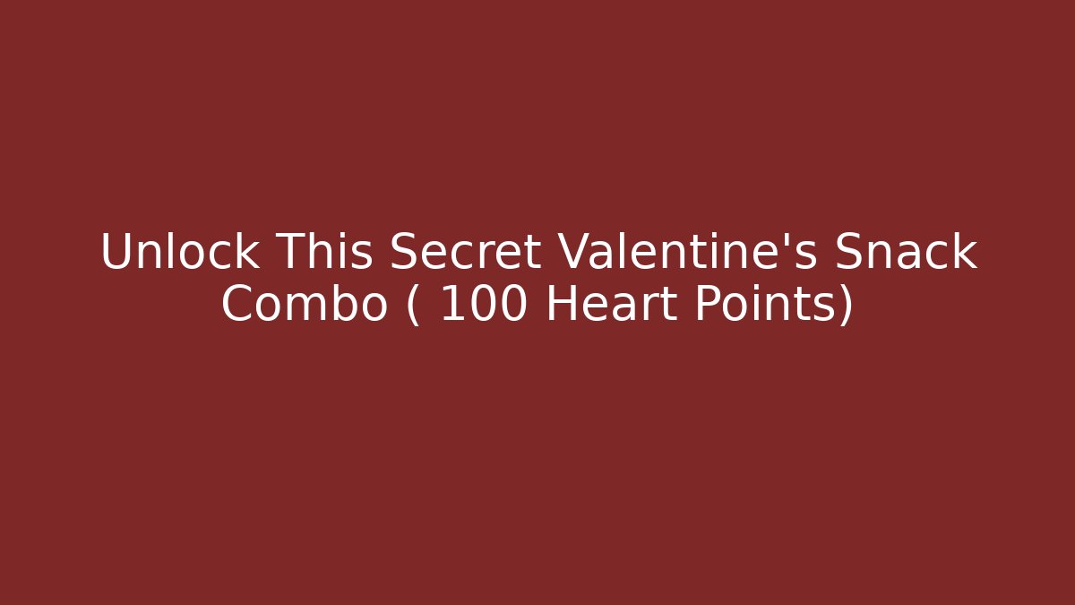Unlock This Secret Valentine's Snack Combo (+100 Heart Points)