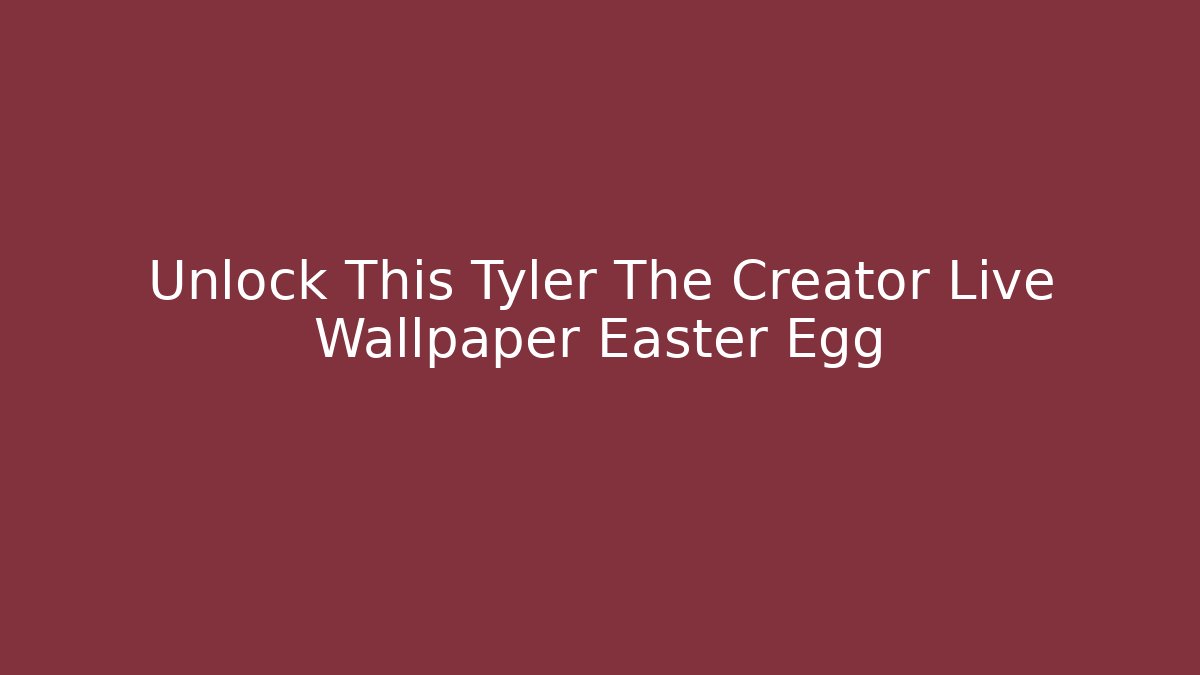 Unlock This Tyler The Creator Live Wallpaper Easter Egg