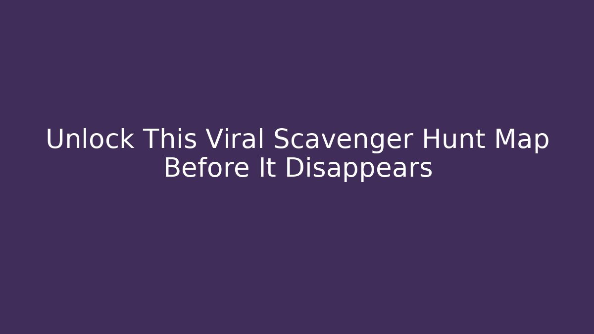 Unlock This Viral Scavenger Hunt Map Before It Disappears