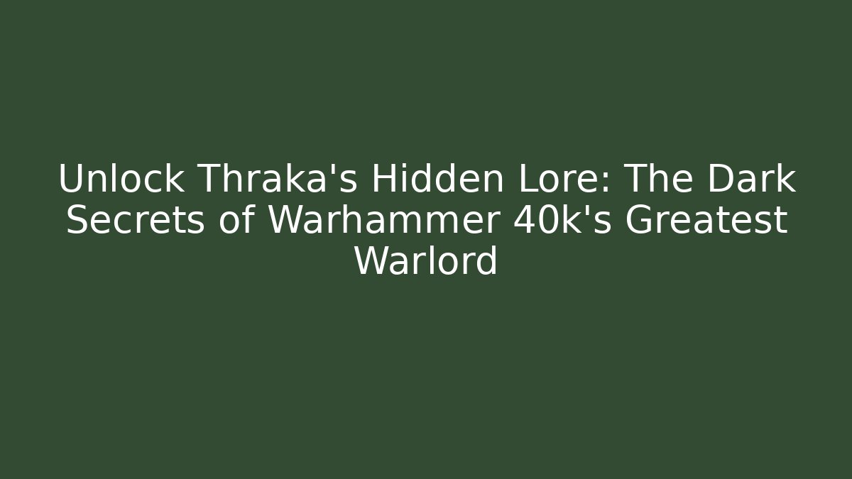 Unlock Thraka's Hidden Lore: The Dark Secrets of Warhammer 40k's Greatest Warlord