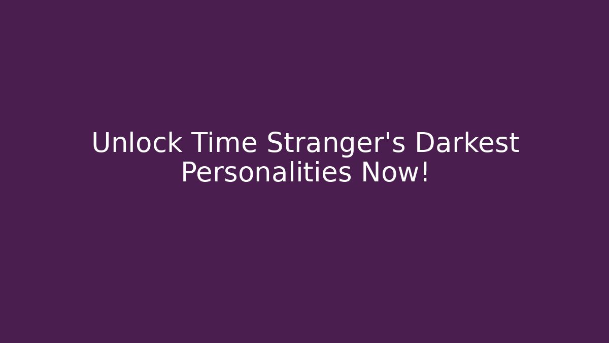 Unlock Time Stranger's Darkest Personalities Now!