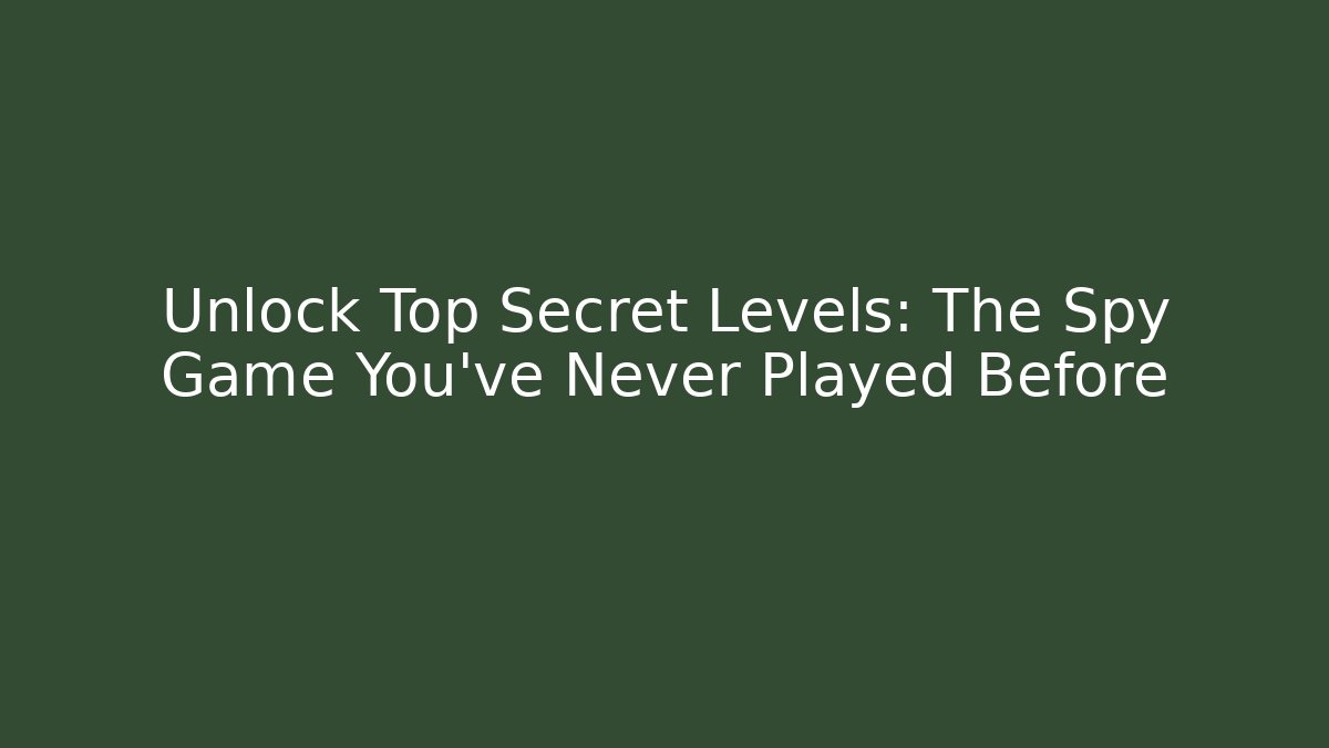 Unlock Top Secret Levels: The Spy Game You’ve Never Played Before