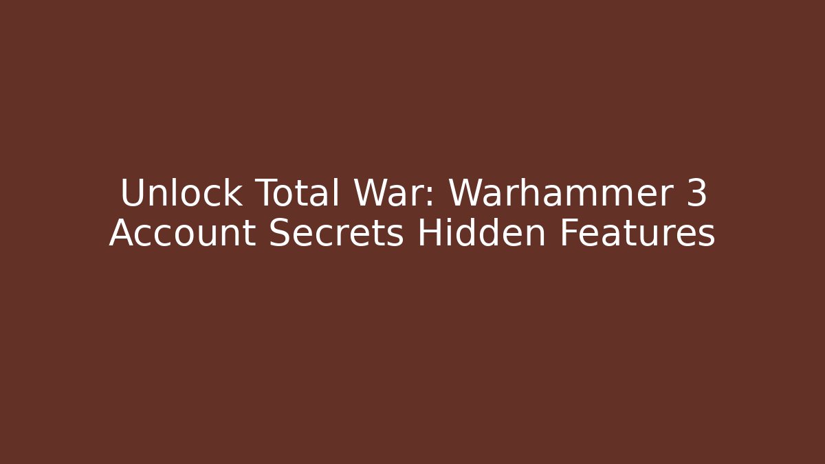 Unlock Total War: Warhammer 3 Account Secrets Hidden Features
