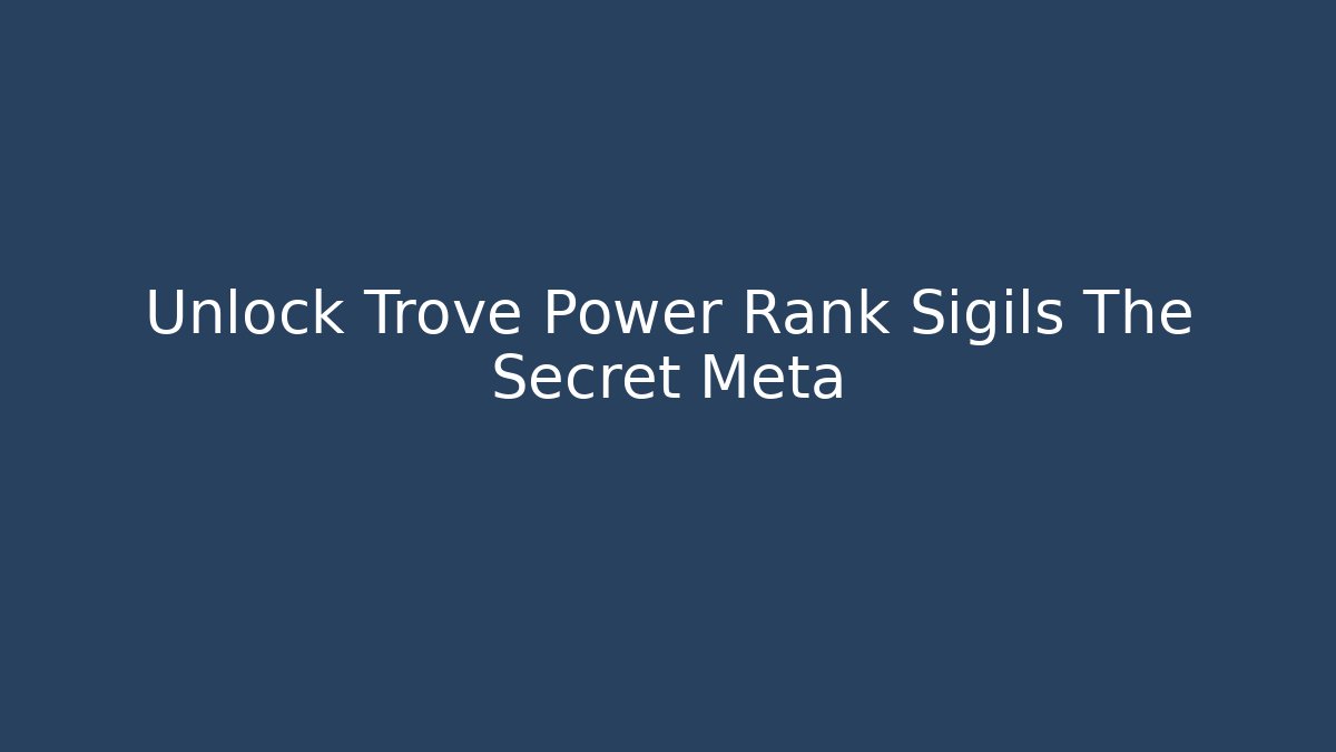 Unlock Trove Power Rank Sigils The Secret Meta
