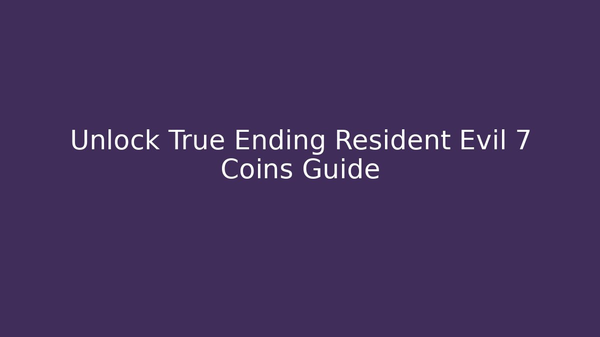 Unlock True Ending Resident Evil 7 Coins Guide - Vintage E-Juice