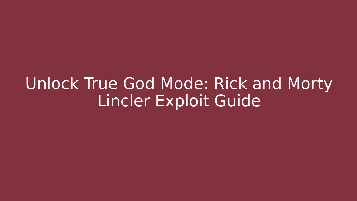 Unlock True God Mode: Rick and Morty Lincler Exploit Guide