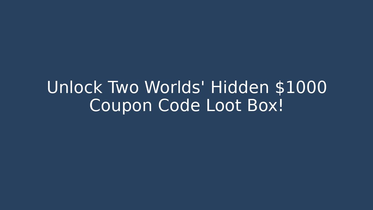 Unlock Two Worlds' Hidden $1000 Coupon Code Loot Box!