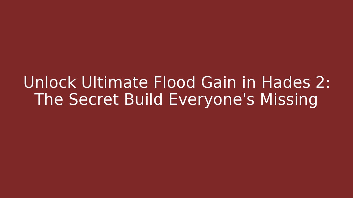 Unlock Ultimate Flood Gain in Hades 2: The Secret Build Everyone’s Missing