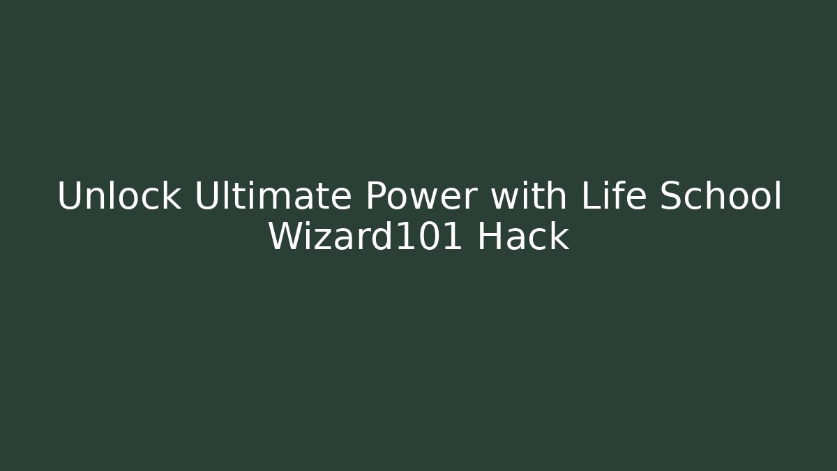 Unlock Ultimate Power with Life School Wizard101 Hack