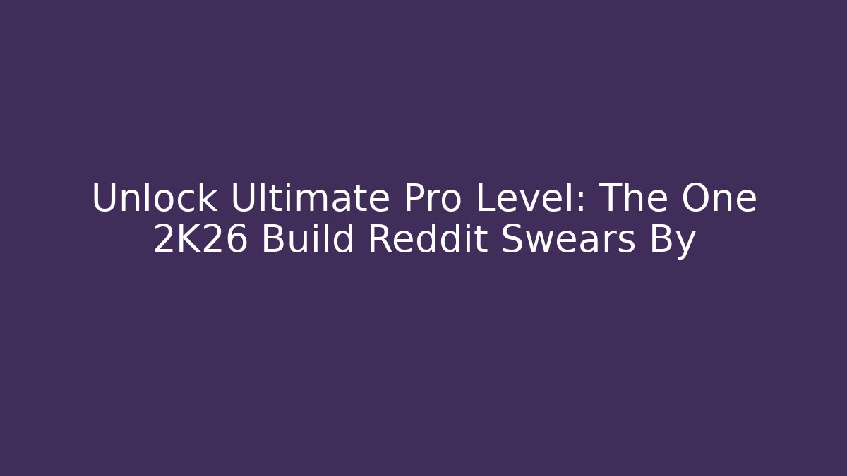 Unlock Ultimate Pro Level: The One 2K26 Build Reddit Swears By