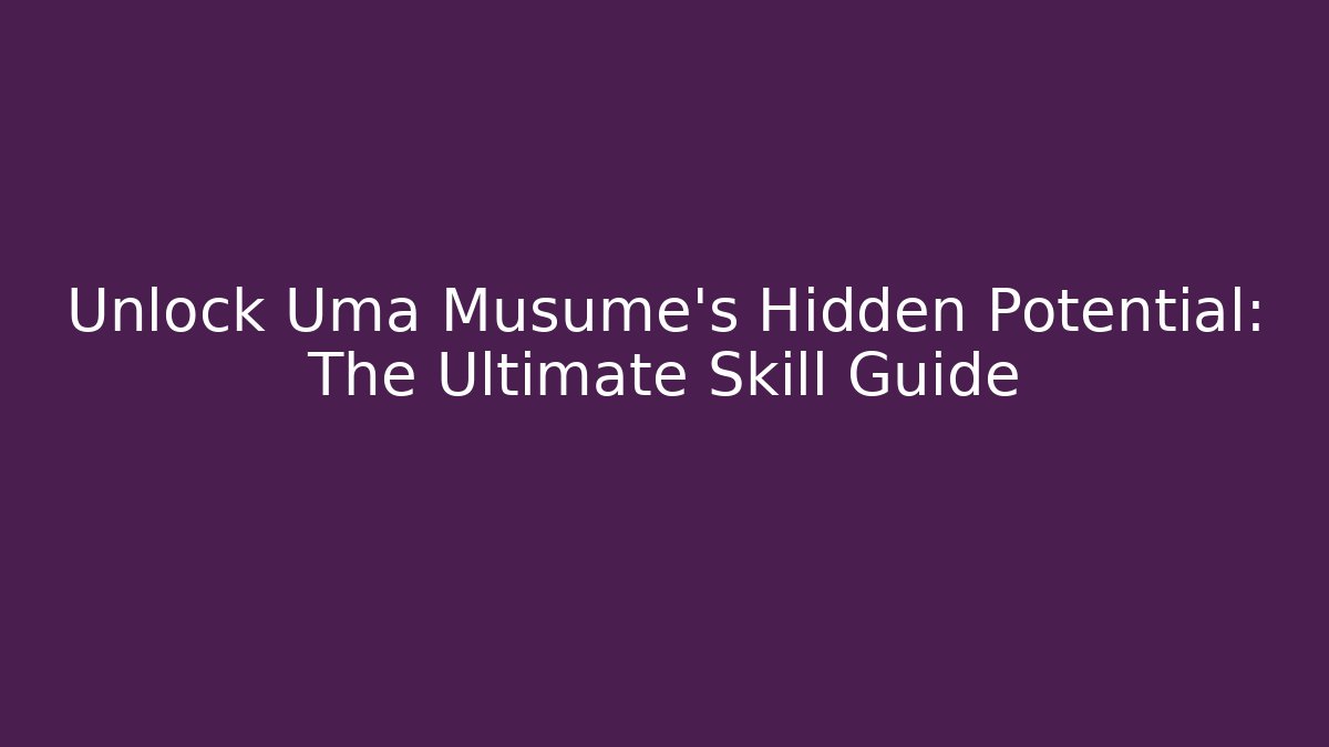 Unlock Uma Musume's Hidden Potential: The Ultimate Skill Guide - Vintage E-Juice