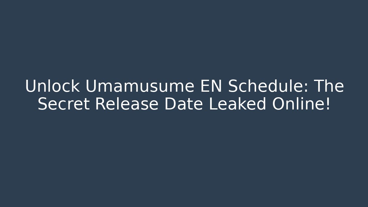 Unlock Umamusume EN Schedule: The Secret Release Date Leaked Online! - Vintage E-Juice