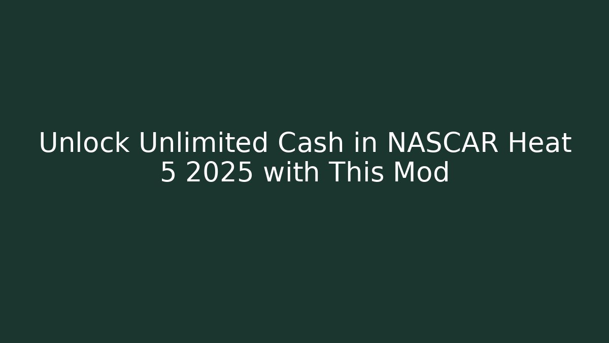 Unlock Unlimited Cash in NASCAR Heat 5 2025 with This Mod