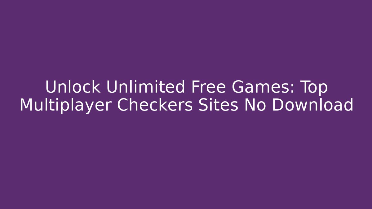 Unlock Unlimited Free Games: Top Multiplayer Checkers Sites No Download