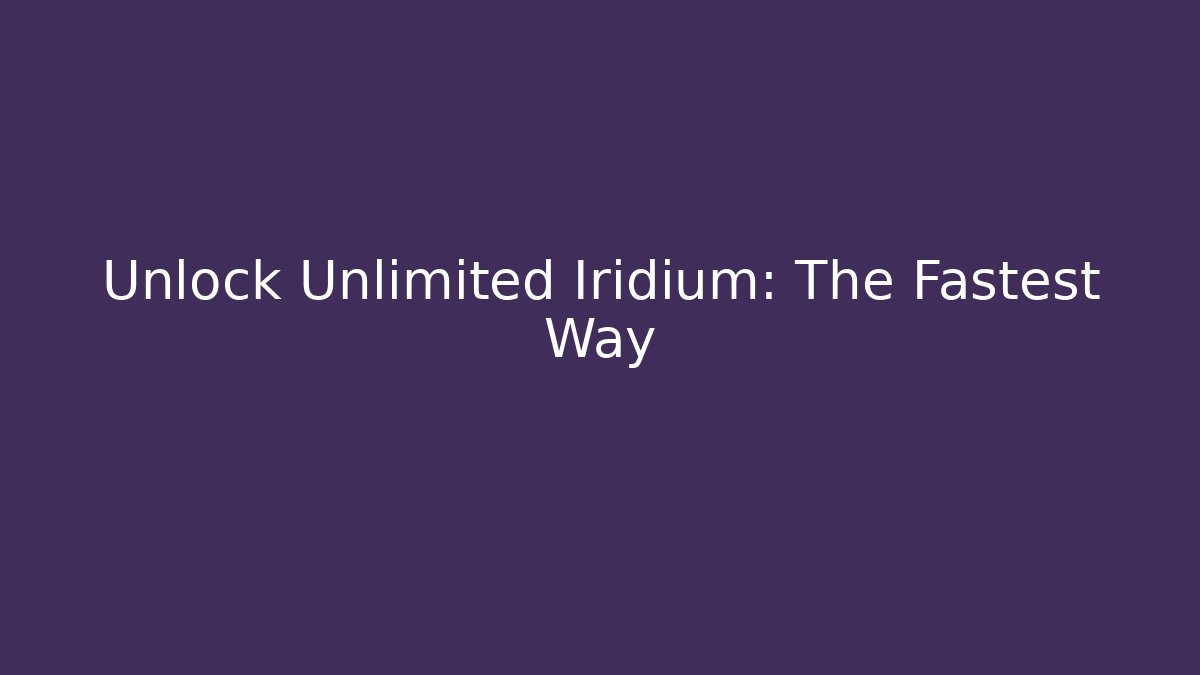 Unlock Unlimited Iridium: The Fastest Way