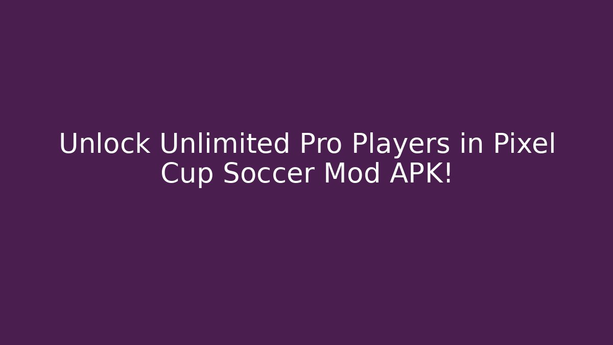 Unlock Unlimited Pro Players in Pixel Cup Soccer Mod APK!