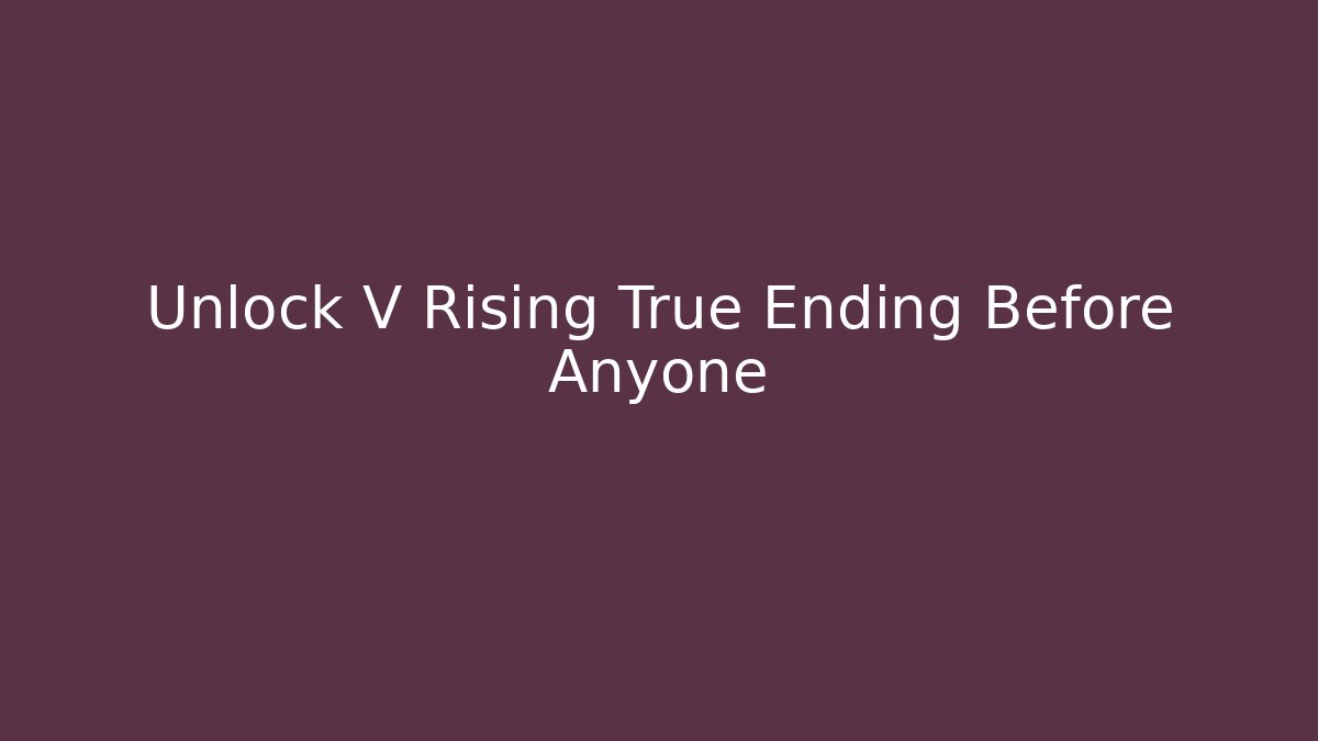 Unlock V Rising True Ending Before Anyone