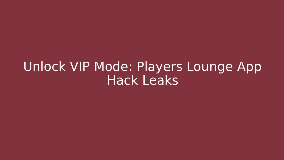 Unlock VIP Mode: Players Lounge App Hack Leaks