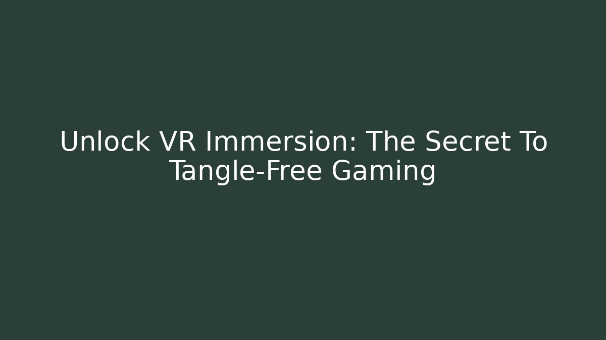 Unlock VR Immersion: The Secret To Tangle-Free Gaming