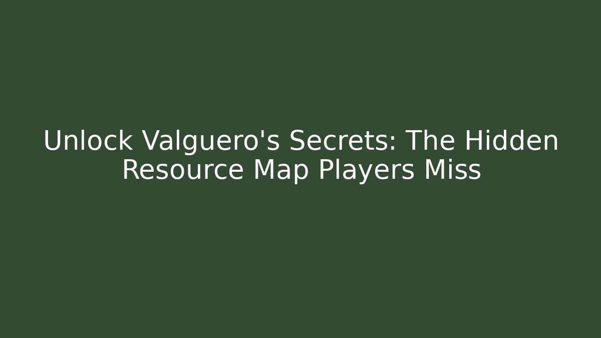 Unlock Valguero's Secrets: The Hidden Resource Map Players Miss