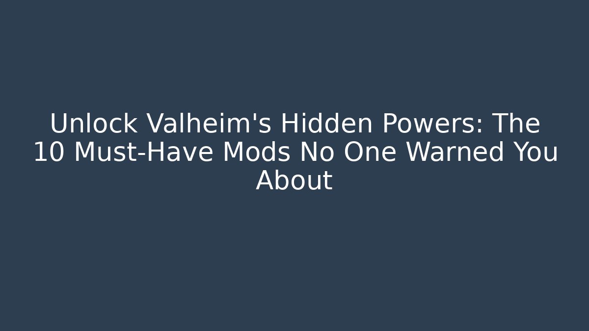 Unlock Valheim's Hidden Powers: The 10 Must-Have Mods No One Warned You About