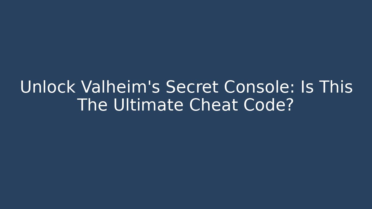 Unlock Valheim's Secret Console: Is This The Ultimate Cheat Code?