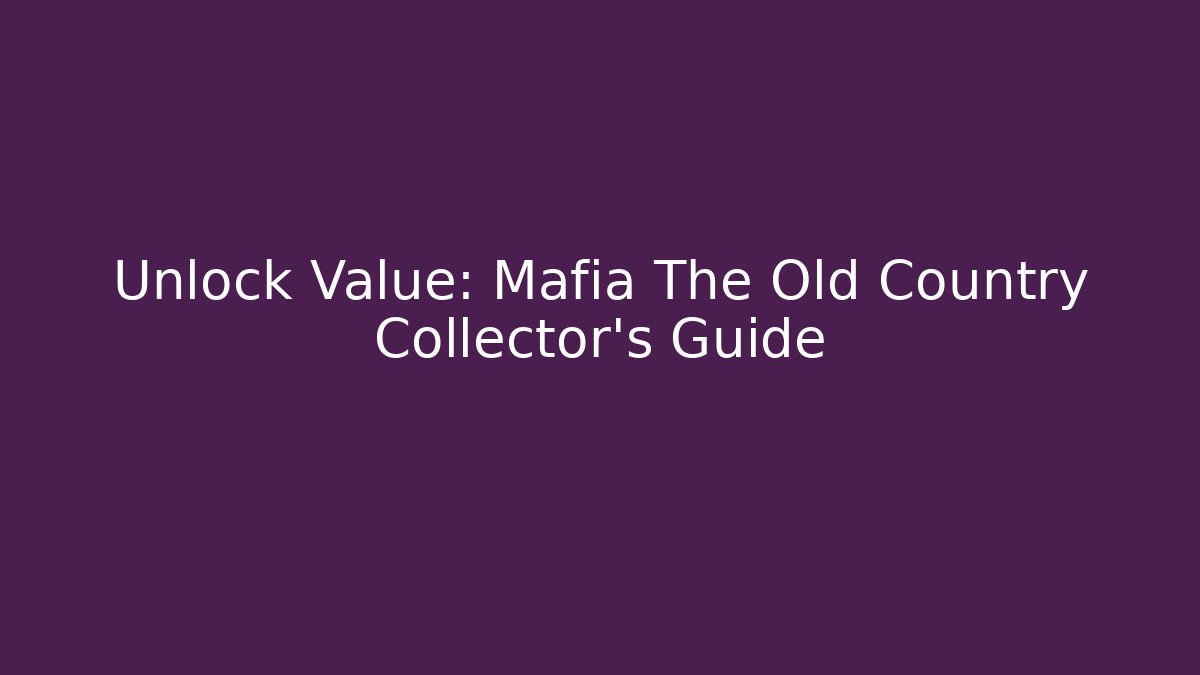 Unlock Value: Mafia The Old Country Collector's Guide - Vintage E-Juice