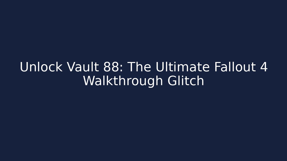 Unlock Vault 88: The Ultimate Fallout 4 Walkthrough Glitch