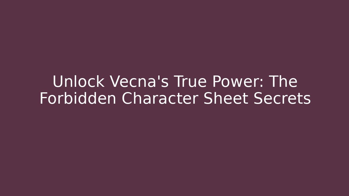 Unlock Vecna's True Power: The Forbidden Character Sheet Secrets