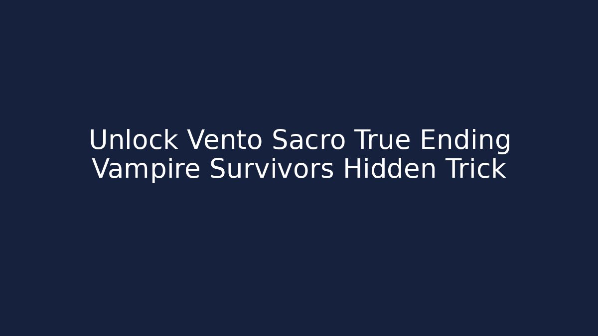 Unlock Vento Sacro True Ending Vampire Survivors Hidden Trick