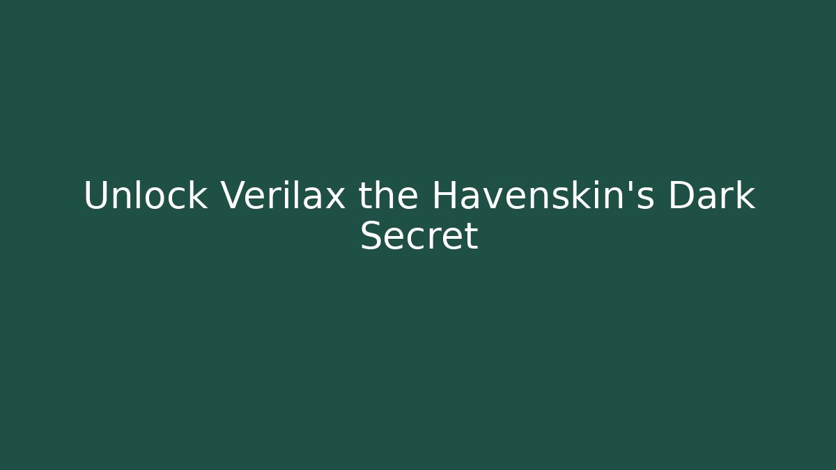 Unlock Verilax the Havenskin's Dark Secret