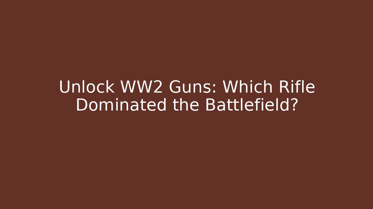 Unlock WW2 Guns: Which Rifle Dominated the Battlefield?