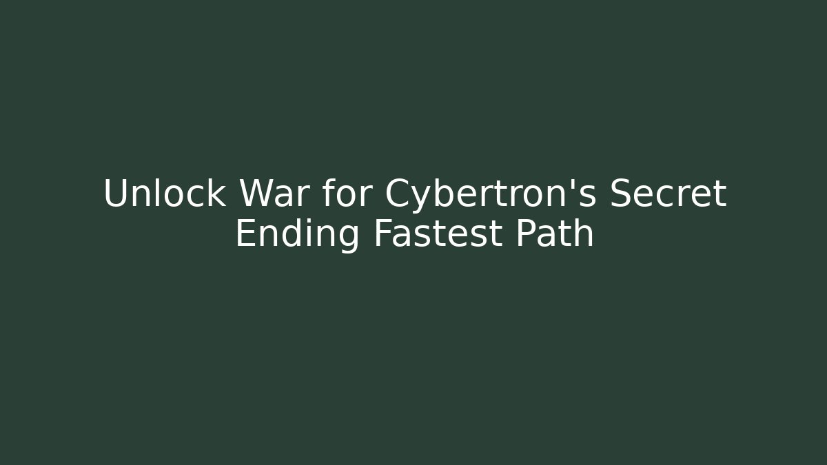 Unlock War for Cybertron's Secret Ending Fastest Path