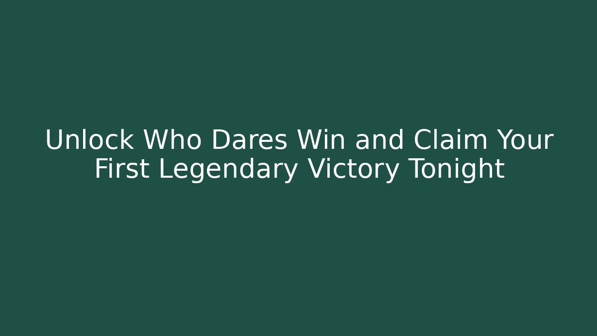 Unlock Who Dares Win and Claim Your First Legendary Victory Tonight