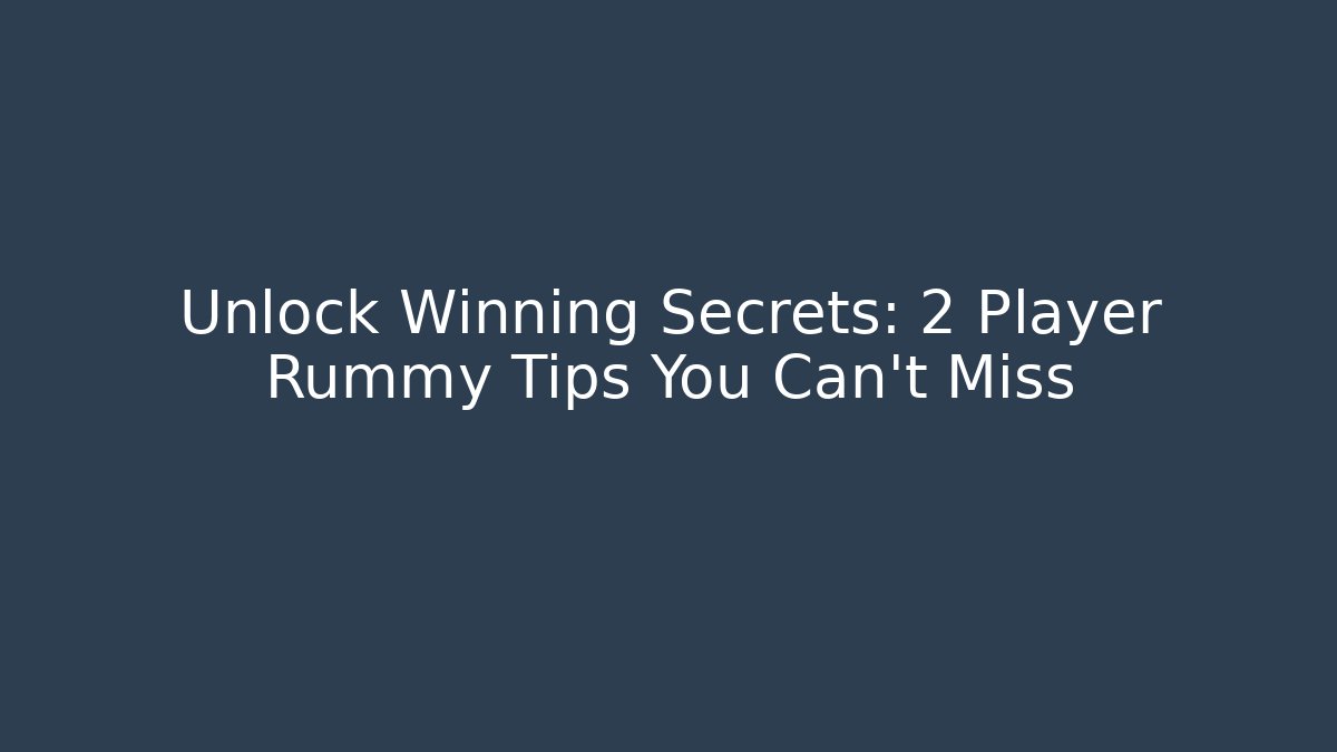 Unlock Winning Secrets: 2 Player Rummy Tips You Can't Miss