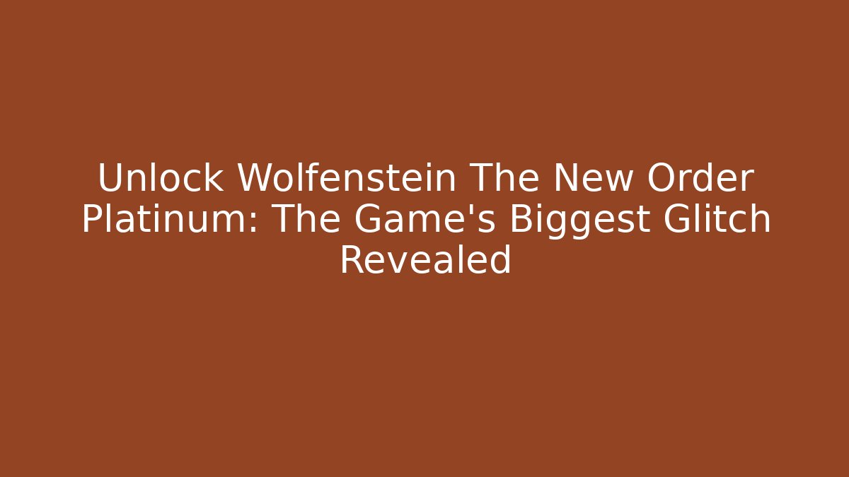 Unlock Wolfenstein The New Order Platinum: The Game's Biggest Glitch Revealed