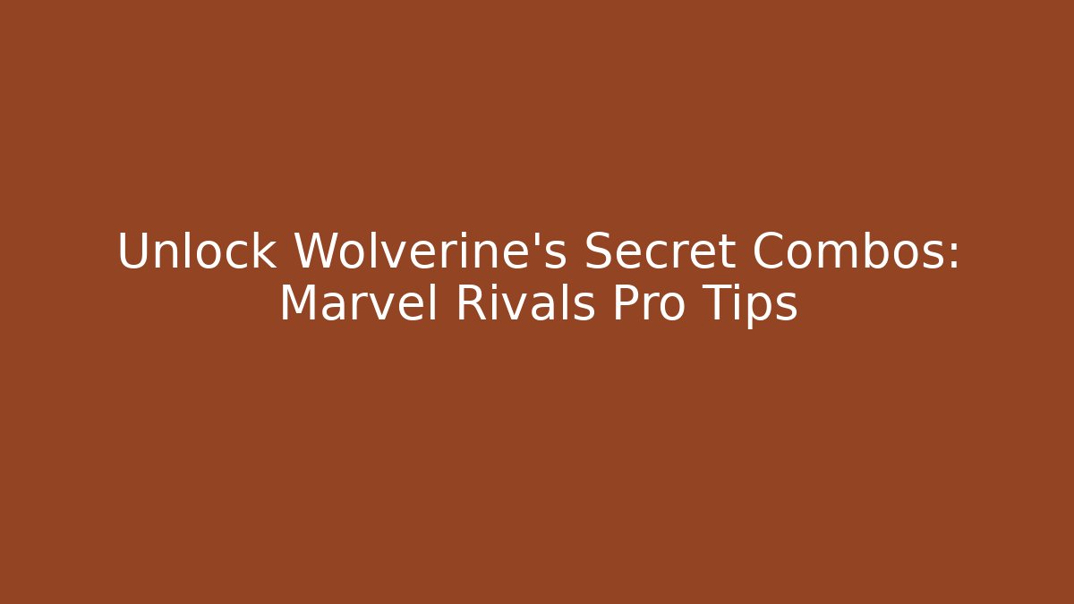 Unlock Wolverine's Secret Combos: Marvel Rivals Pro Tips