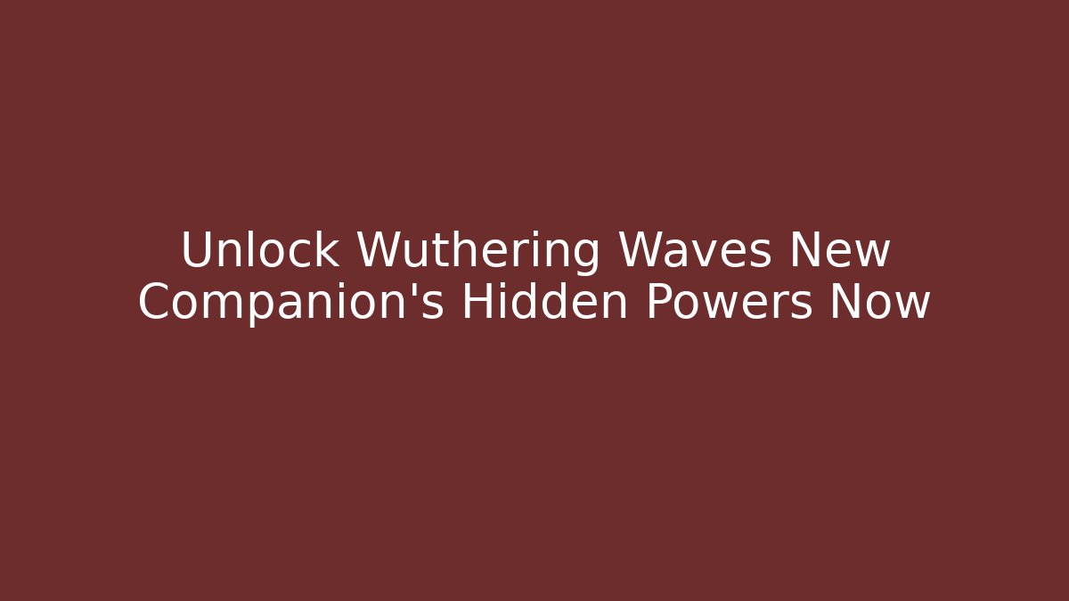 Unlock Wuthering Waves New Companion's Hidden Powers Now