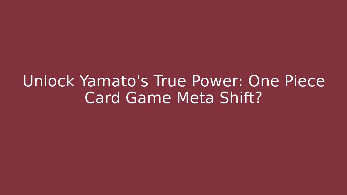 Unlock Yamato's True Power: One Piece Card Game Meta Shift?