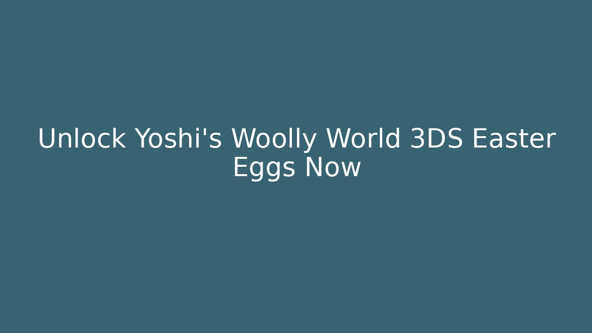 Unlock Yoshi's Woolly World 3DS Easter Eggs Now