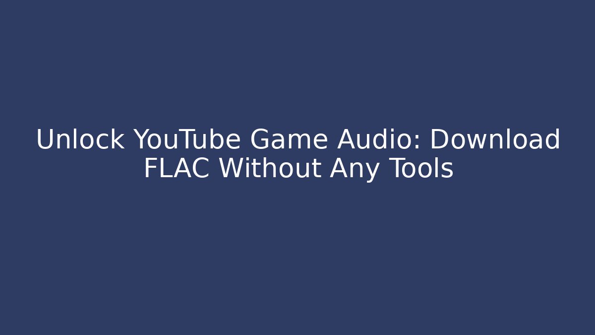 Unlock YouTube Game Audio: Download FLAC Without Any Tools - Vintage E-Juice